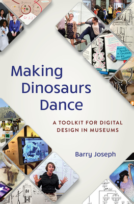 Making Dinosaurs Dance: A Toolkit for Digital Design in Museums (American Alliance of Museums)