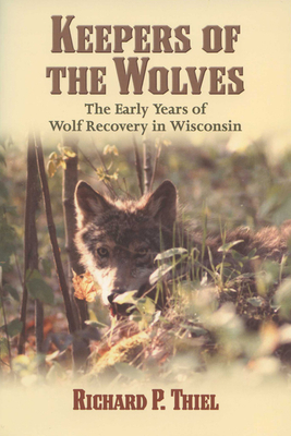 Keepers of the Wolves: The Early Years of Wolf Recovery in Wisconsin By Richard P. Thiel Cover Image