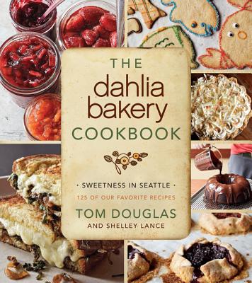 The Dahlia Bakery Cookbook: Sweetness in Seattle By Tom Douglas Cover Image