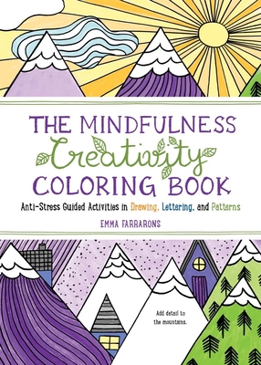 The Mindfulness Creativity Coloring Book: The Anti-Stress Adult Coloring Book with Guided Activities in Drawing, Lettering, and Patterns By Emma Farrarons Cover Image