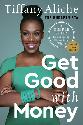 Get Good with Money: Ten Simple Steps to Becoming Financially Whole By Tiffany the Budgetnista Aliche Cover Image