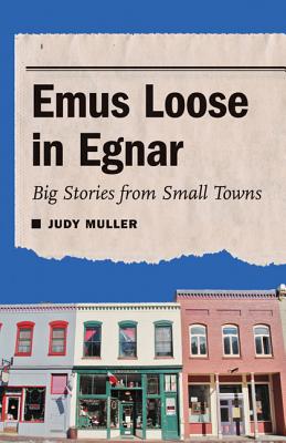 Emus Loose in Egnar: Big Stories from Small Towns By Prof. Judy Muller Cover Image