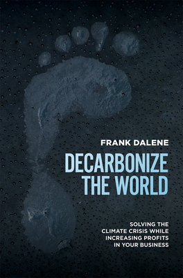 Decarbonize the World: Solving the Climate Crisis While Increasing Profits in Your Business cover