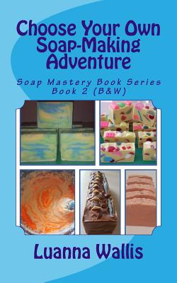 Choose Your Own Soap-Making Adventure (B&w): Everything You Need