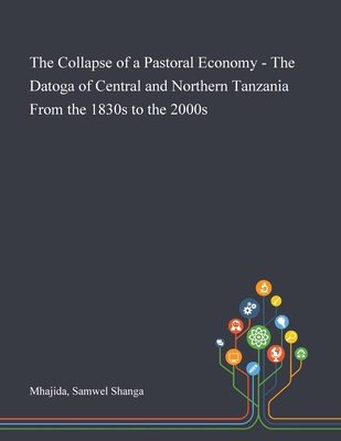 The Collapse of a Pastoral Economy - The Datoga of Central and Northern Tanzania From the 1830s to the 2000s By Samwel Shanga Mhajida Cover Image
