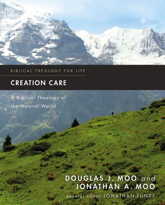Creation Care: A Biblical Theology of the Natural World (Biblical Theology for Life) By Douglas J. Moo, Jonathan A. Moo, Jonathan Lunde (Editor) Cover Image