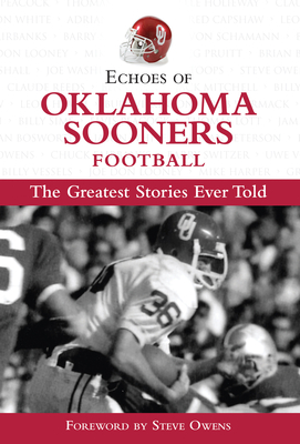 Echoes of Oklahoma Sooners Football: The Greatest Stories Ever Told (Echoes of…) By Triumph Books, Steve Owens (Foreword by) Cover Image