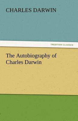 The Autobiography of Charles Darwin By Charles Darwin Cover Image