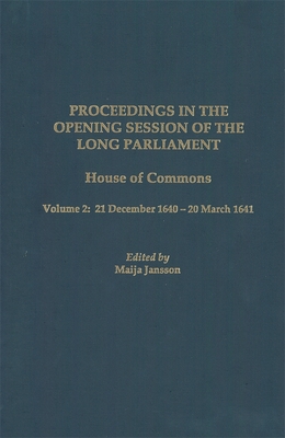 Proceedings in the Opening Session of the Long Parliament: House of Commons, Vol. 2: 21 December 1640 - 20 March 1641 (Proceedings of the English Parliament #2) Cover Image