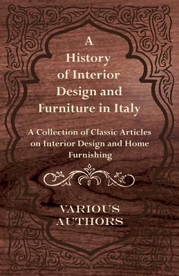 A History of Interior Design and Furniture in Italy - A Collection of Classic Articles on Interior Design and Home Furnishing By Various Cover Image