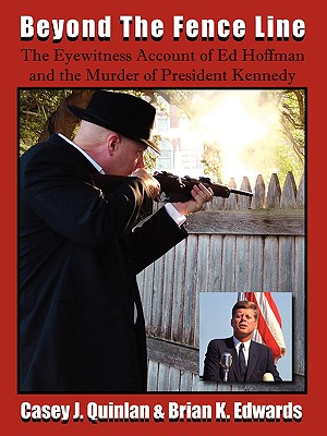 Beyond the Fence Line: The Eyewitness Account of Ed Hoffman and the Murder of President John F. Kennedy Cover Image