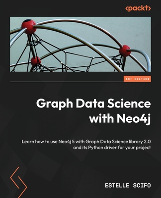 Graph Data Science with Neo4j: Learn how to use Neo4j 5 with Graph Data Science library 2.0 and its Python driver for your project Cover Image