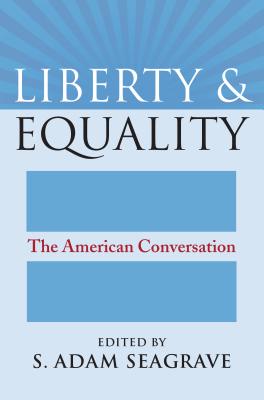 Liberty and Equality: The American Conversation By S. Adam Seagrave Cover Image