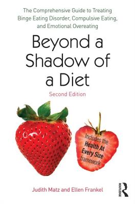 Beyond a Shadow of a Diet: The Comprehensive Guide to Treating Binge Eating Disorder, Compulsive Eating, and Emotional Overeating Cover Image