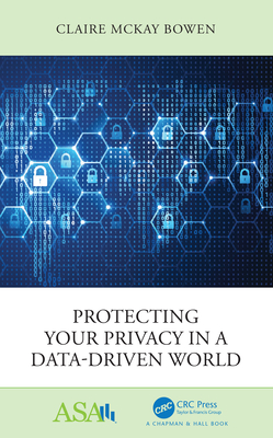 Protecting Your Privacy in a Data-Driven World (Asa-CRC Statistical Reasoning in Science and Society)