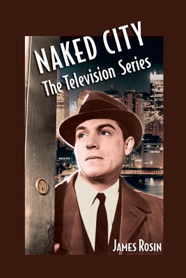 Naked City: The Television Series: (Revised Edition) By James Rosin Cover Image