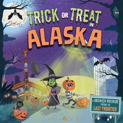 Trick or Treat in Alaska: A Halloween Adventure Through the Last Frontier By Eric James, Karl West (Illustrator) Cover Image