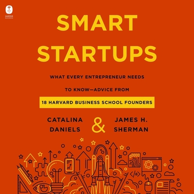 Smart Startups: What Every Entrepreneur Needs to Know--Advice from 18 Harvard Business School Founders Cover Image