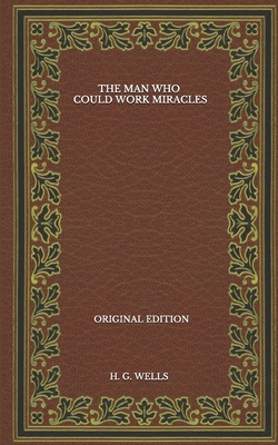 The Man Who Could Work Miracles - Original Edition By H. G. Wells Cover Image