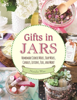Gifts in Jars: Homemade Cookie Mixes, Soup Mixes, Candles, Lotions, Teas, and More! Cover Image