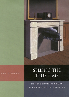 Selling the True Time: Nineteenth-Century Timekeeping in America