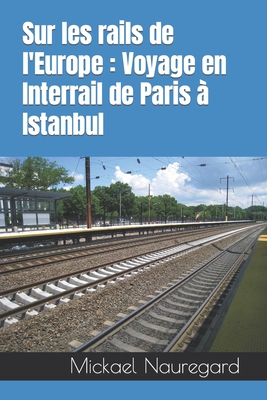 Sur les rails de l'Europe: Voyage en Interrail de Paris à Istanbul Cover Image