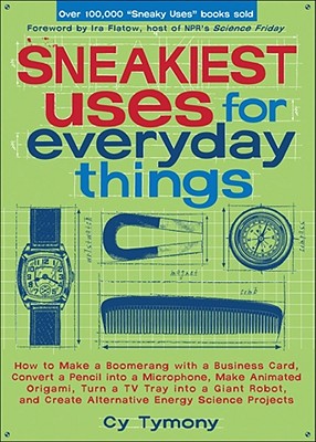 Sneakiest Uses for Everyday Things: How to Make a Boomerang with a Business Card, Convert a Pencil into a Microphone and more (Sneaky Books #3) Cover Image