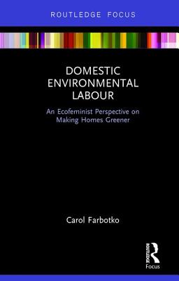 Domestic Environmental Labour: An Ecofeminist Perspective on Making Homes Greener (Routledge Explorations in Environmental Studies)