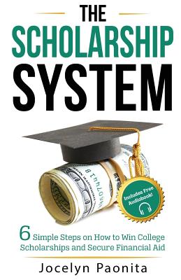 The Scholarship System: 6 Simple Steps on How to Win Scholarships and Financial Aid