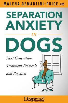 Separation Anxiety in Dogs - Next Generation Treatment Protocols and Practices By Malena Demartini-Price Cover Image