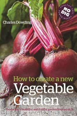 How to Create a New Vegetable Garden: Producing a beautiful and fruitful garden from scratch