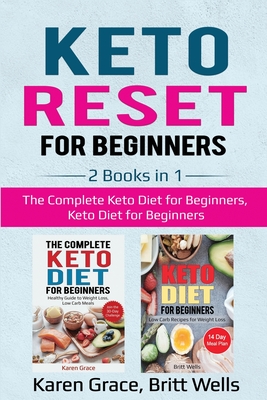 Keto Reset for Beginners: 2 Books in 1: The Complete Keto Diet for Beginners, Keto Diet for Beginners By Karen Grace, Britt Wells Cover Image