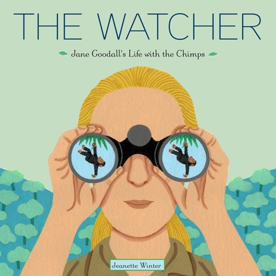 The Watcher: Jane Goodall's Life with the Chimps By Jeanette Winter, Jeanette Winter (Illustrator) Cover Image