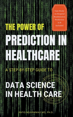 The Power of Prediction in Health Care: A Step-by-step Guide to Data Science in Health Care Cover Image