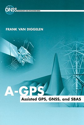 A-GPS: Assisted Gps, Gnss, and Sbas (GNSS Technology and Applications) Cover Image
