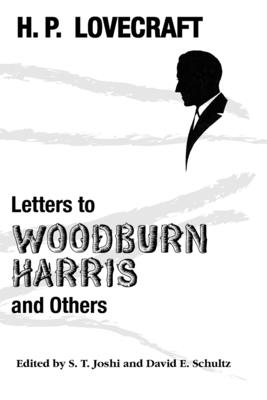 Letters to Woodburn Harris and Others By H. P. Lovecraft, S. T. Joshi (Editor), David E. Schultz (Editor) Cover Image