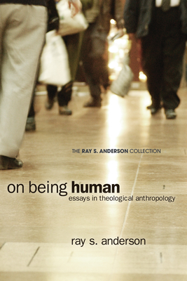 On Being Human: Essays in Theological Anthropology (Ray S. Anderson Collection) By Ray S. Anderson, Todd Speidell (Preface by) Cover Image