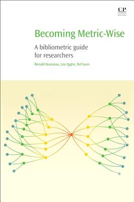 Becoming Metric-Wise: A Bibliometric Guide for Researchers (Chandos Information Professional)