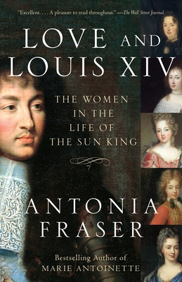 Love and Louis XIV: The Women in the Life of the Sun King By Antonia Fraser Cover Image