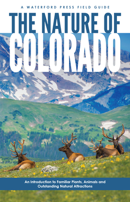 The Nature of Colorado: An Introduction to Familiar Plants, Animals and Outstanding Natural Attractions (Field Guides)