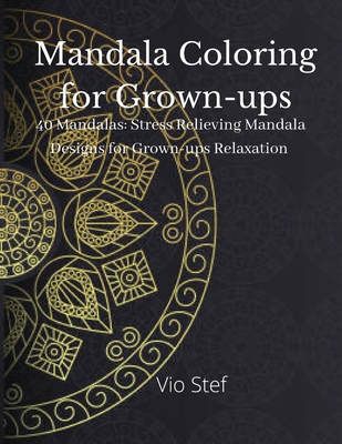 Mandala coloring for Grown-ups: An Grown-ups Coloring Book Featuring Beautiful Mandalas Designed to Soothe the Soul, Stress Relieving Mandala Designs By Dobre Monica Cover Image
