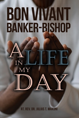 Bon Vivant Banker-Bishop: A Life in my Day By Rt Julius T. Makoni Cover Image