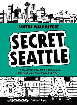 Secret Seattle (Seattle Walk Report): An Illustrated Guide to the City's Offbeat and Overlooked History By Susanna Ryan Cover Image