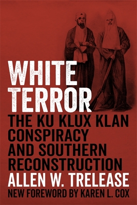 White Terror: The Ku Klux Klan Conspiracy and Southern Reconstruction By Allen W. Trelease, Karen Cox (Foreword by) Cover Image