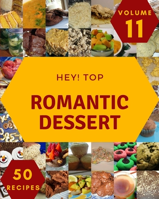 Hey! Top 50 Romantic Dessert Recipes Volume 11: Not Just a Romantic Dessert Cookbook! Cover Image