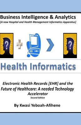 Business Intelligence and Analytics: A Hospital and Health Management Informatics Apparatus: Electronic Health Records [EHR] and the Future of Healthc Cover Image