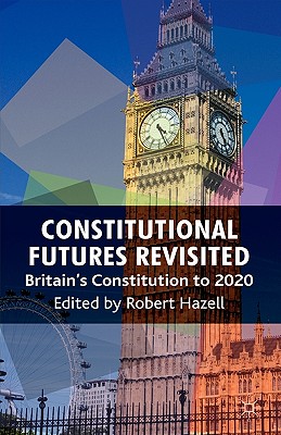 Constitutional Futures Revisited: Britain's Constitution to 2020 By R. Hazell (Editor) Cover Image