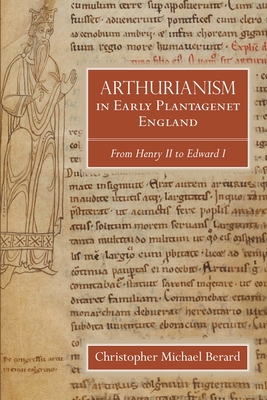 Arthurianism in Early Plantagenet England: From Henry II to Edward I (Arthurian Studies #88) Cover Image