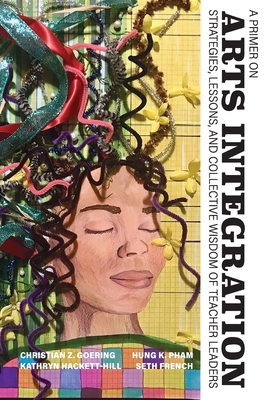 A Primer on Arts Integration: Strategies, Lessons, and Collective Wisdom of Teacher Leaders Cover Image