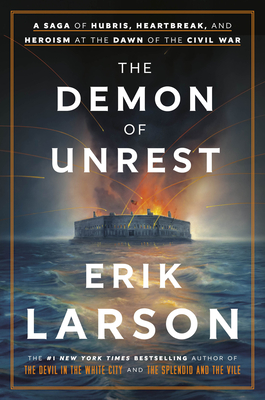 The Demon of Unrest: A Saga of Hubris, Heartbreak, and Heroism at the Dawn of the Civil War By Erik Larson Cover Image